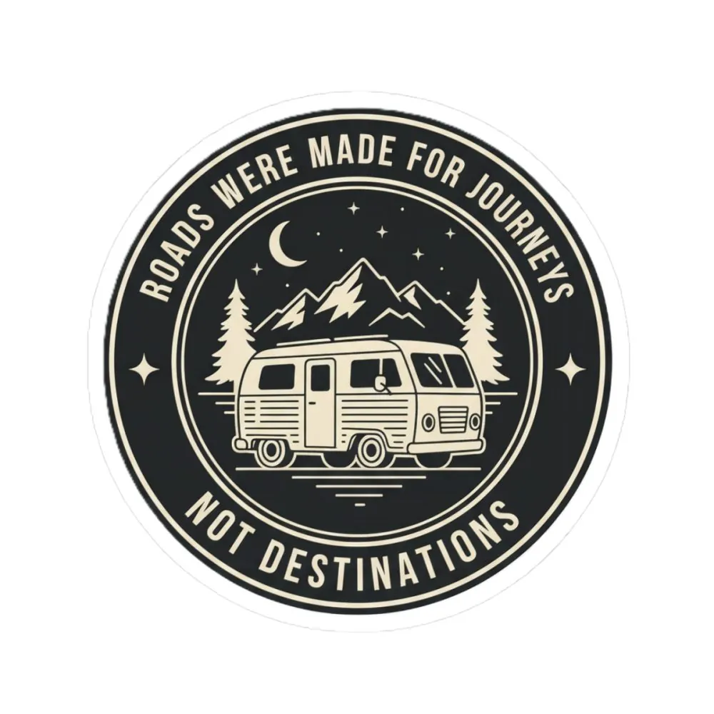 Round Sticker — "ROAD WHERE MADE FOR JOURNEYS-NOT DESTINATIONS" Camper Van Decal