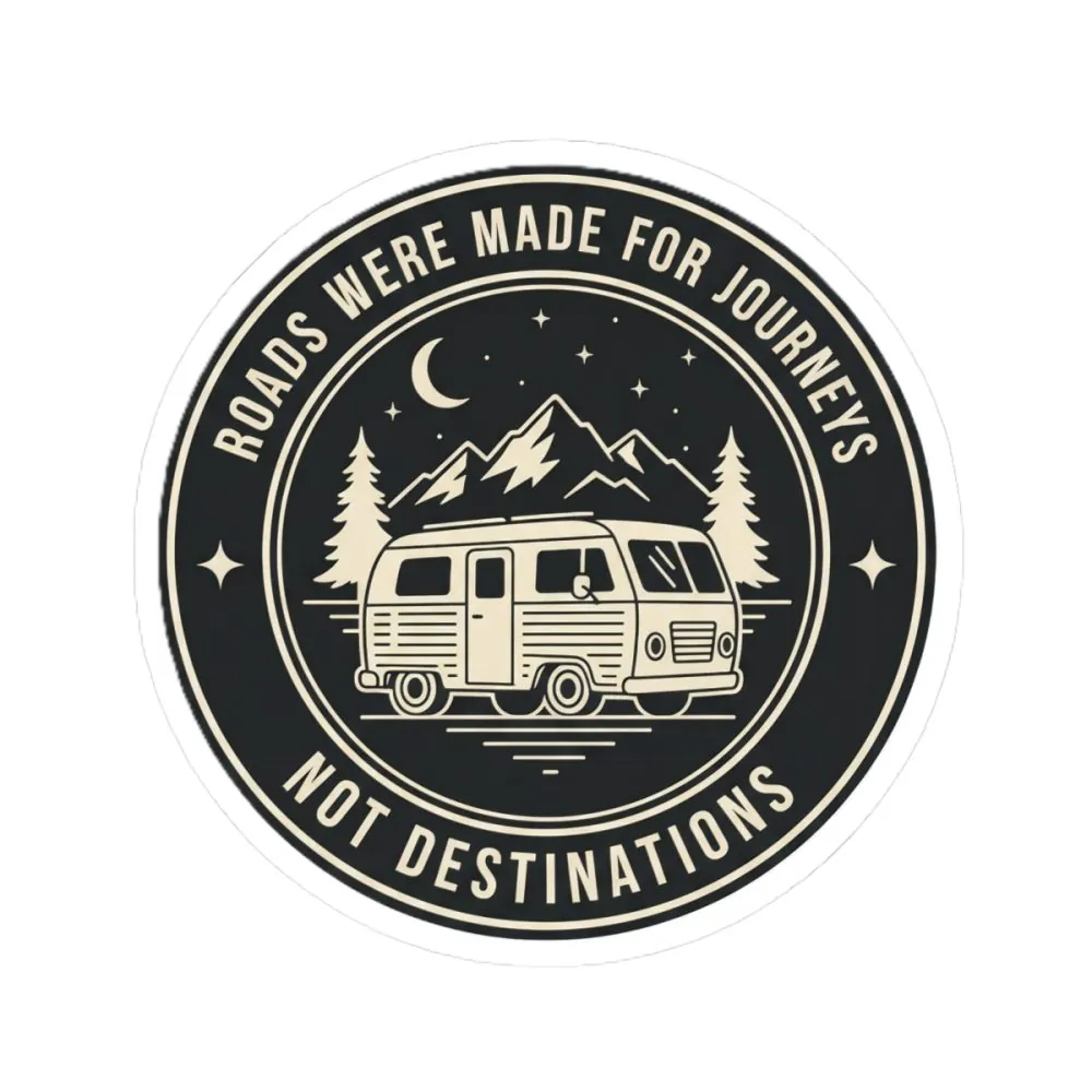 Round Sticker — "ROAD WHERE MADE FOR JOURNEYS-NOT DESTINATIONS" Camper Van Decal