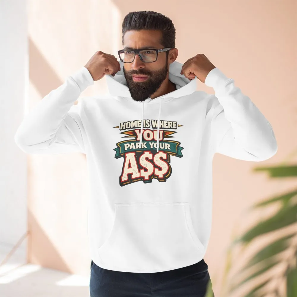 Three-Panel Fleece Hoodie - "Home Is Where You Park Your Ass" Design F**K-Line