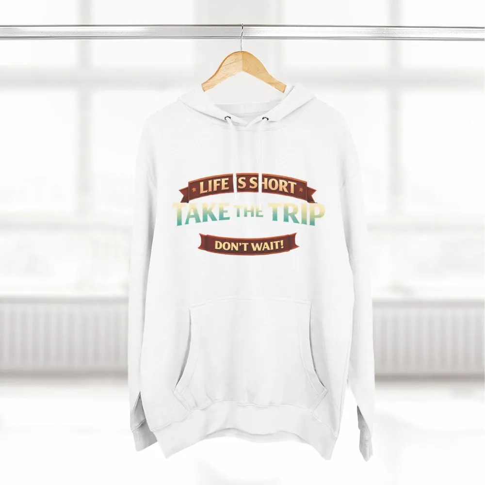 Three-Panel Fleece Hoodie - "Life Is To Short-Take The Trip" Design Scenic-Line