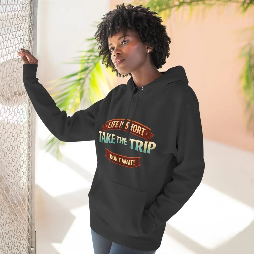 Three-Panel Fleece Hoodie - "Life Is To Short-Take The Trip" Design Scenic-Line