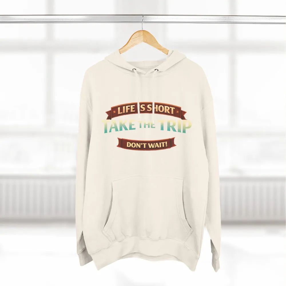 Three-Panel Fleece Hoodie - "Life Is To Short-Take The Trip" Design Scenic-Line