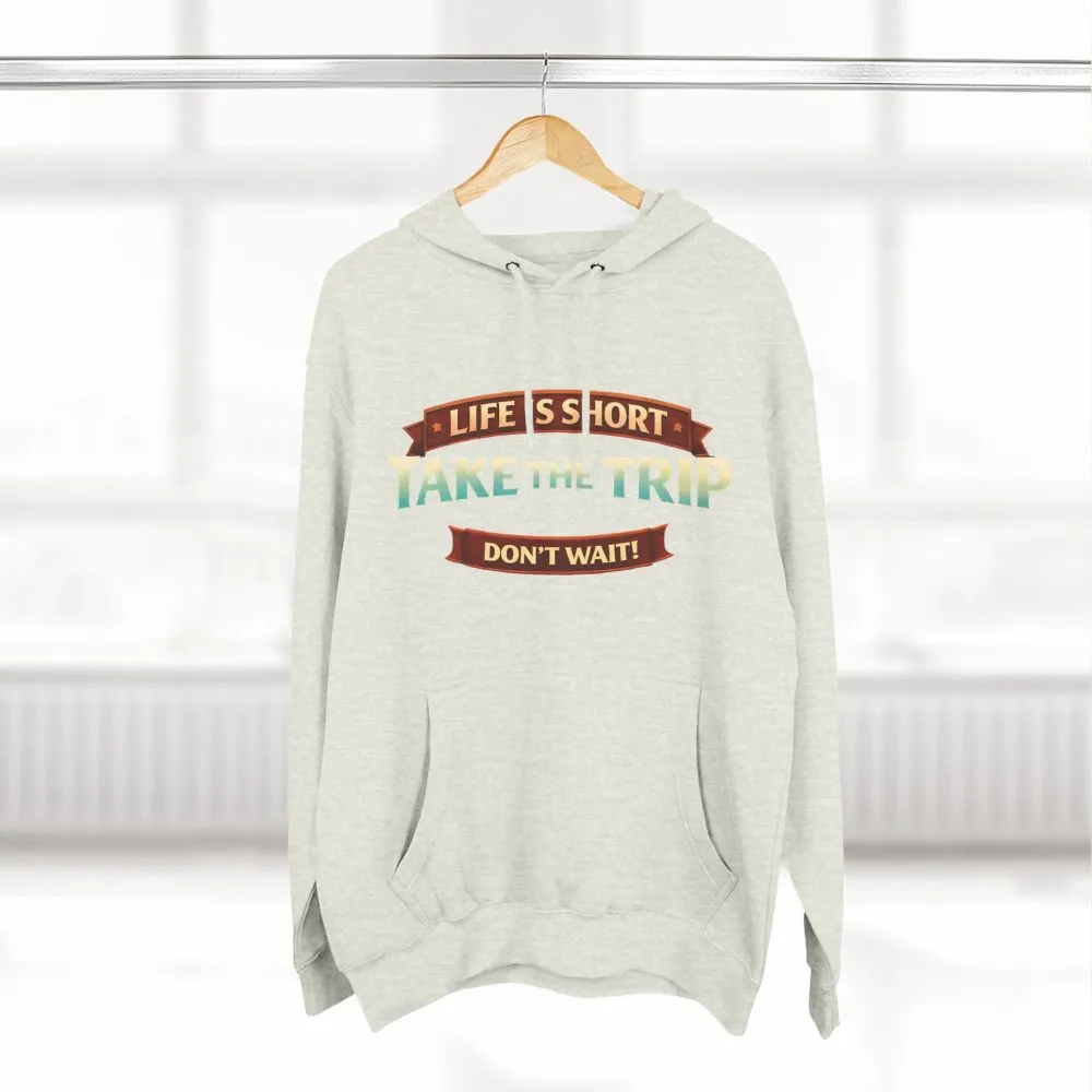 Three-Panel Fleece Hoodie - "Life Is To Short-Take The Trip" Design Scenic-Line