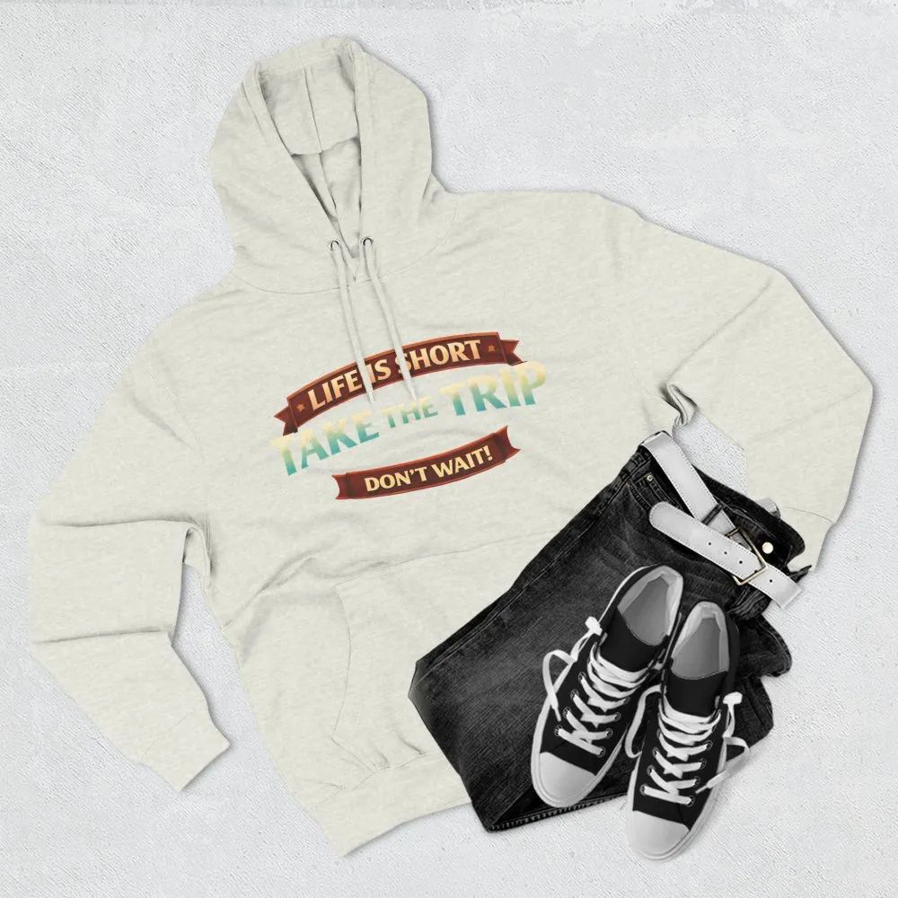 Three-Panel Fleece Hoodie - "Life Is To Short-Take The Trip" Design Scenic-Line
