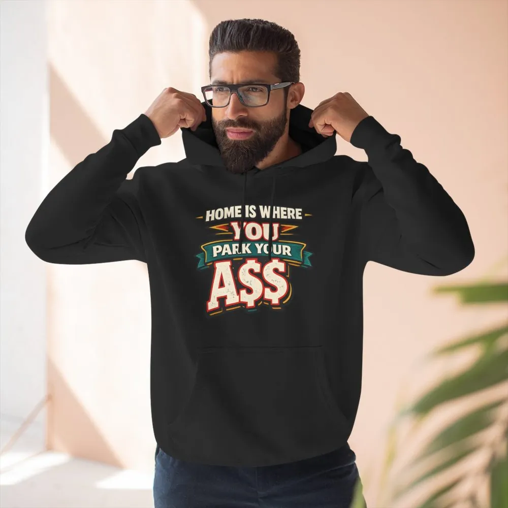 Three-Panel Fleece Hoodie - "Home Is Where You Park Your Ass" Design F**K-Line