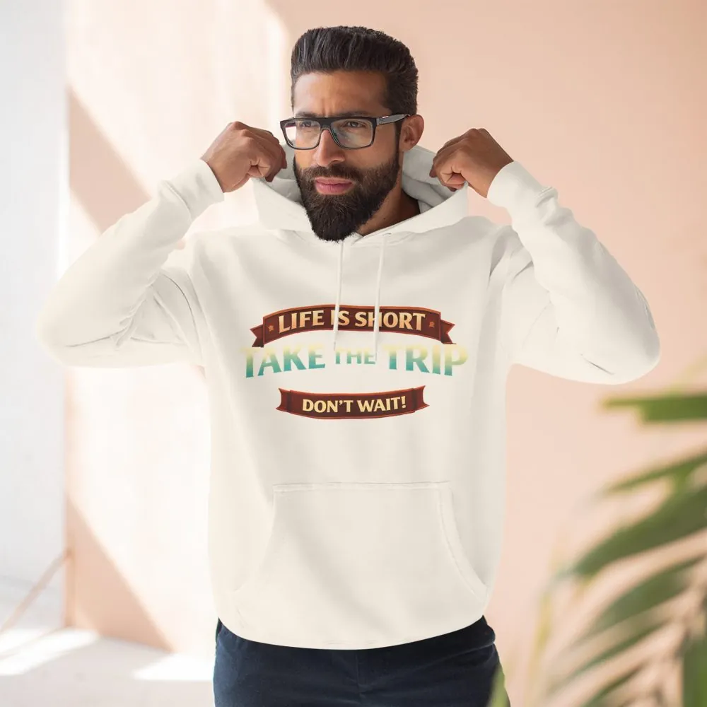 Three-Panel Fleece Hoodie - "Life Is To Short-Take The Trip" Design Scenic-Line