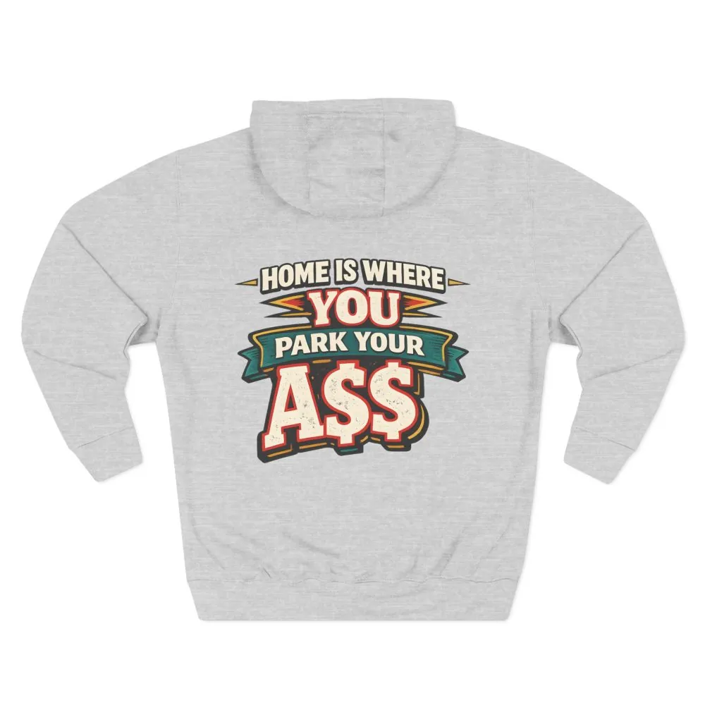 Three-Panel Fleece Hoodie - "Home Is Where You Park Your Ass" Design F**K-Line