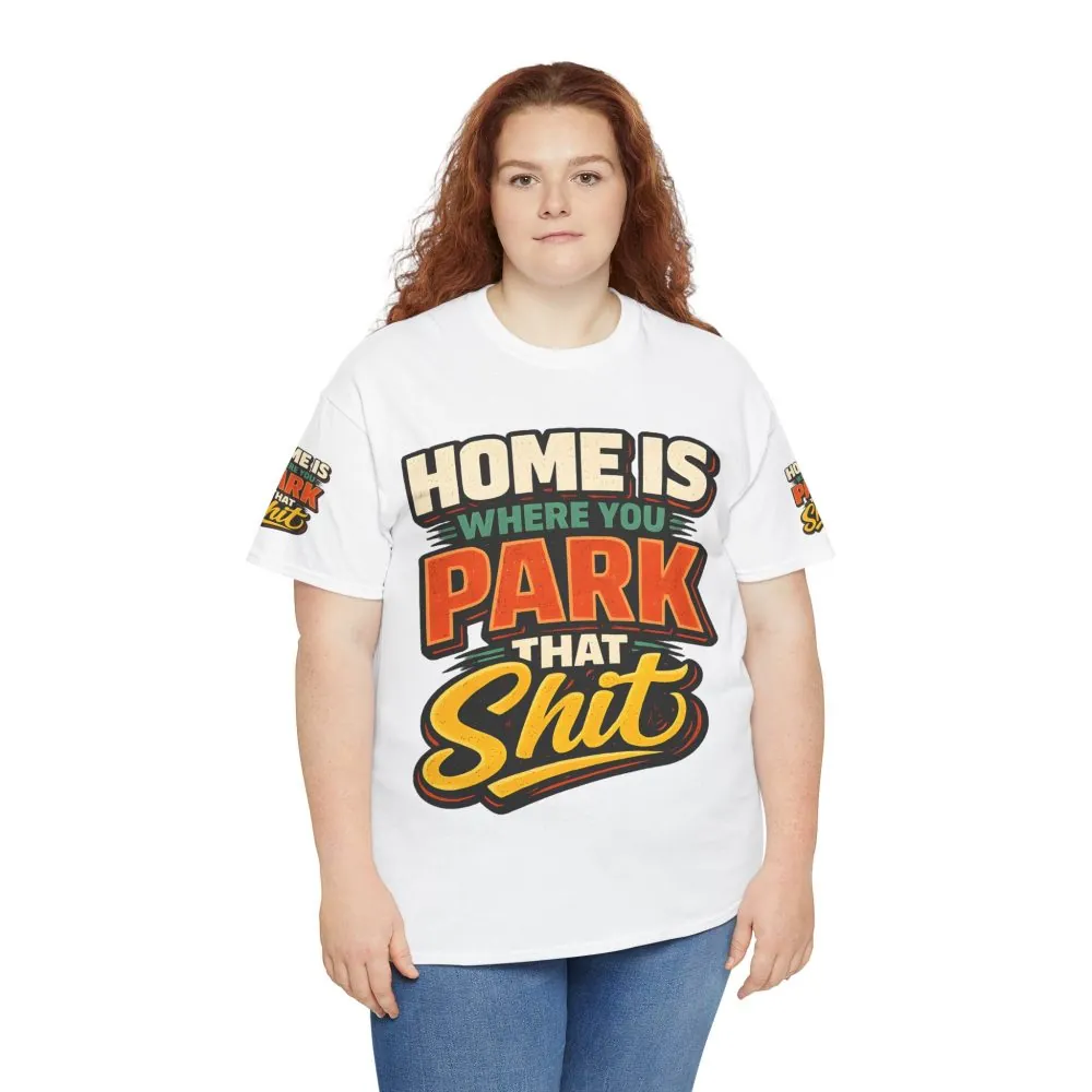 7600965912096686472_2048.jpeg Unisex Heavy Cotton Tee — "Home Is Where You Park That Shit" Design F**K-Line