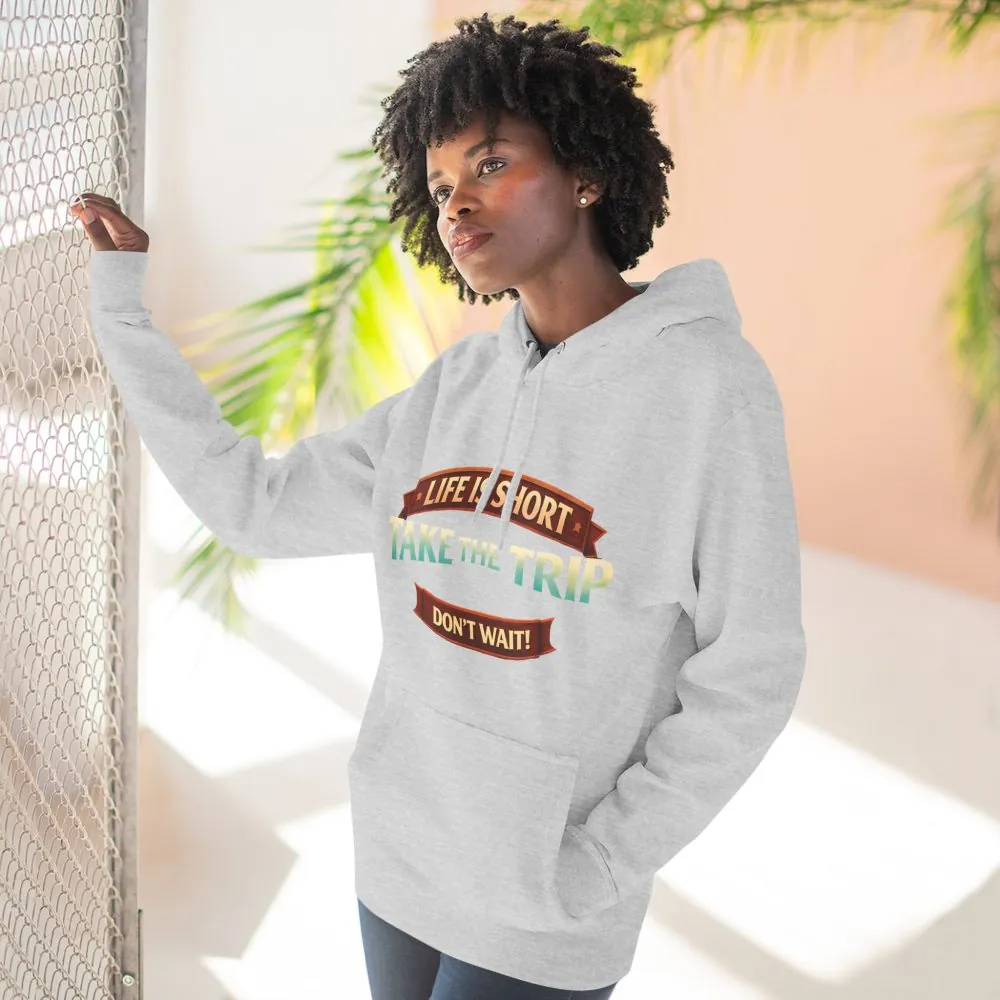 Three-Panel Fleece Hoodie - "Life Is To Short-Take The Trip" Design Scenic-Line