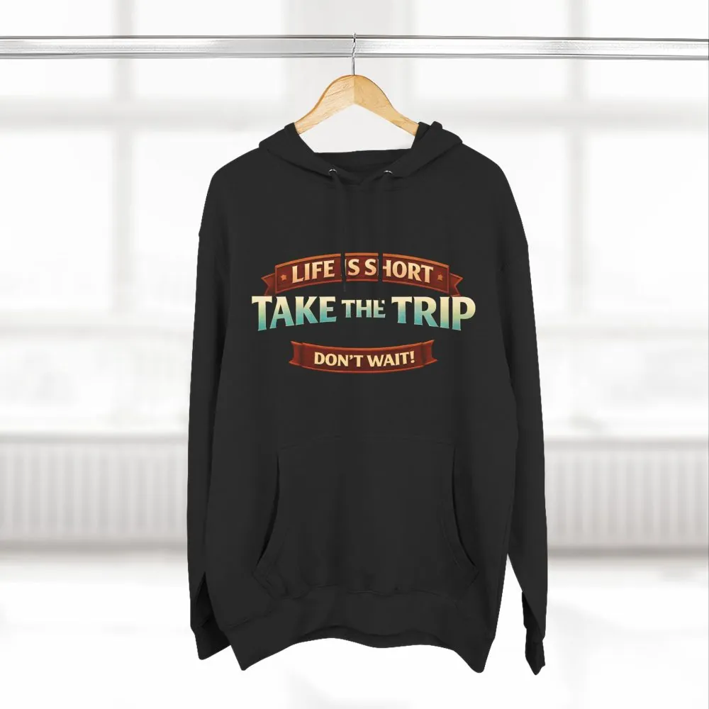Three-Panel Fleece Hoodie - "Life Is To Short-Take The Trip" Design Scenic-Line