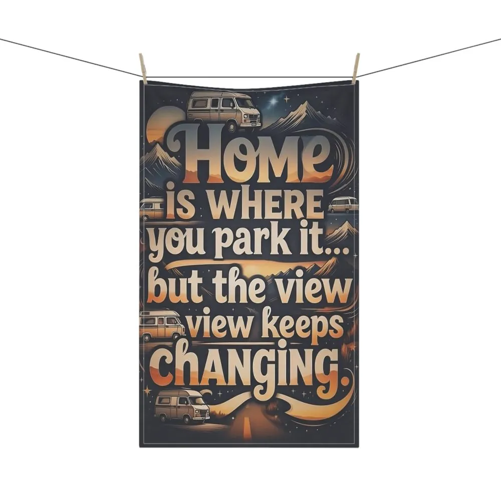8707044049138887595_2048.jpeg Tea Towel – "Home Is Where You Park It -But The View keep Changing" Adventure Kitchen Towel