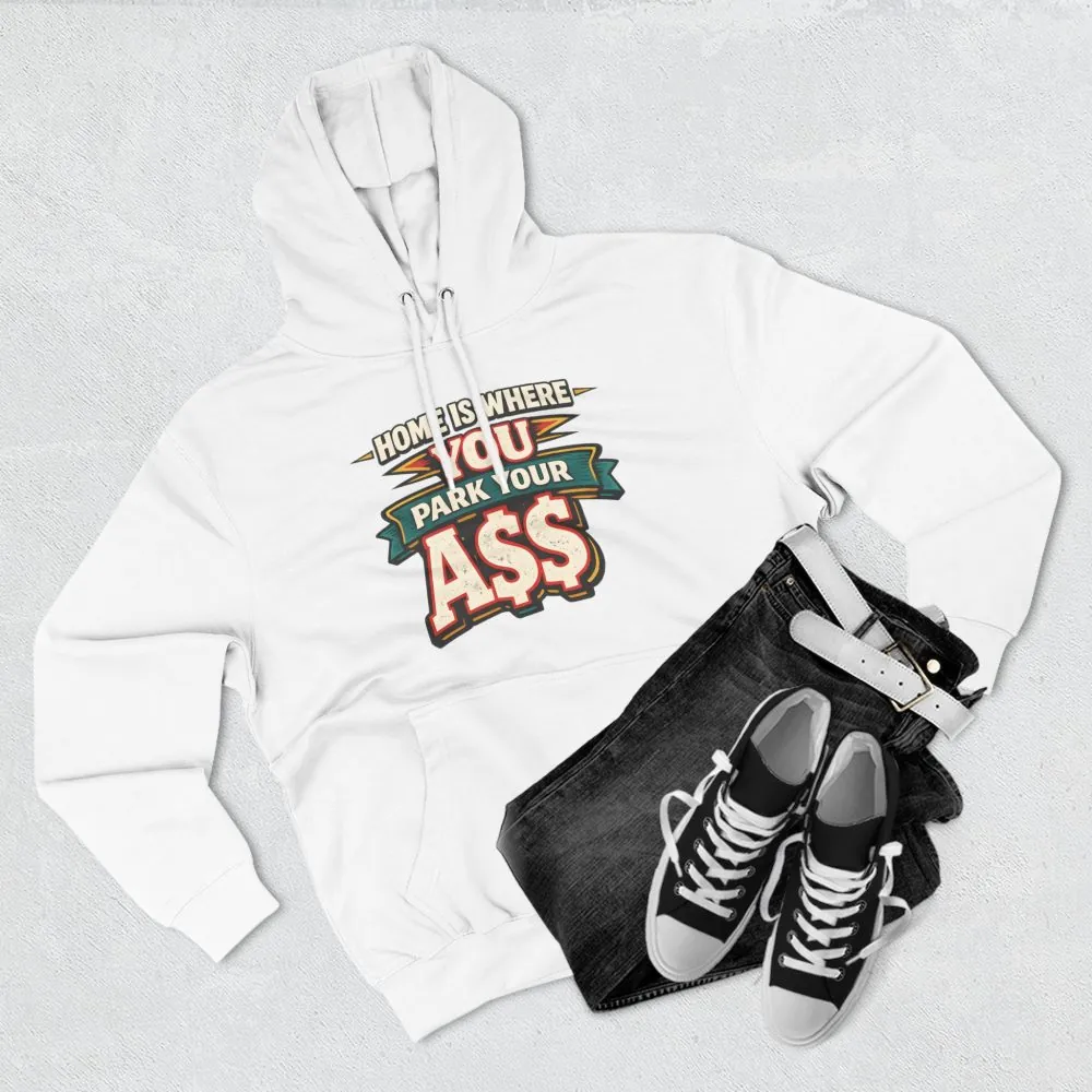 Three-Panel Fleece Hoodie - "Home Is Where You Park Your Ass" Design F**K-Line