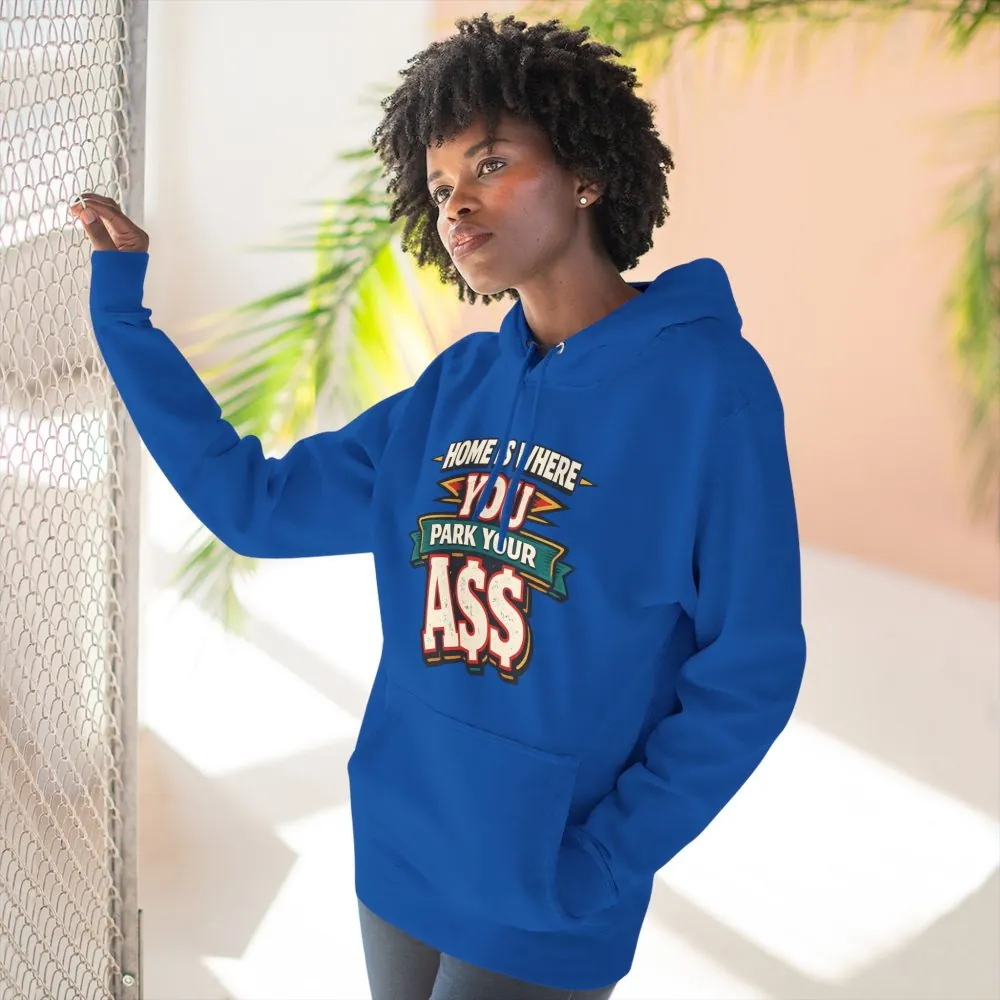 Three-Panel Fleece Hoodie - "Home Is Where You Park Your Ass" Design F**K-Line