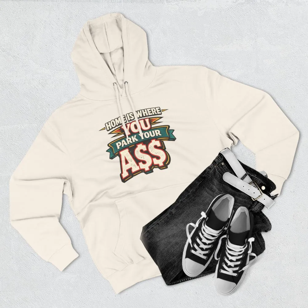 Three-Panel Fleece Hoodie - "Home Is Where You Park Your Ass" Design F**K-Line