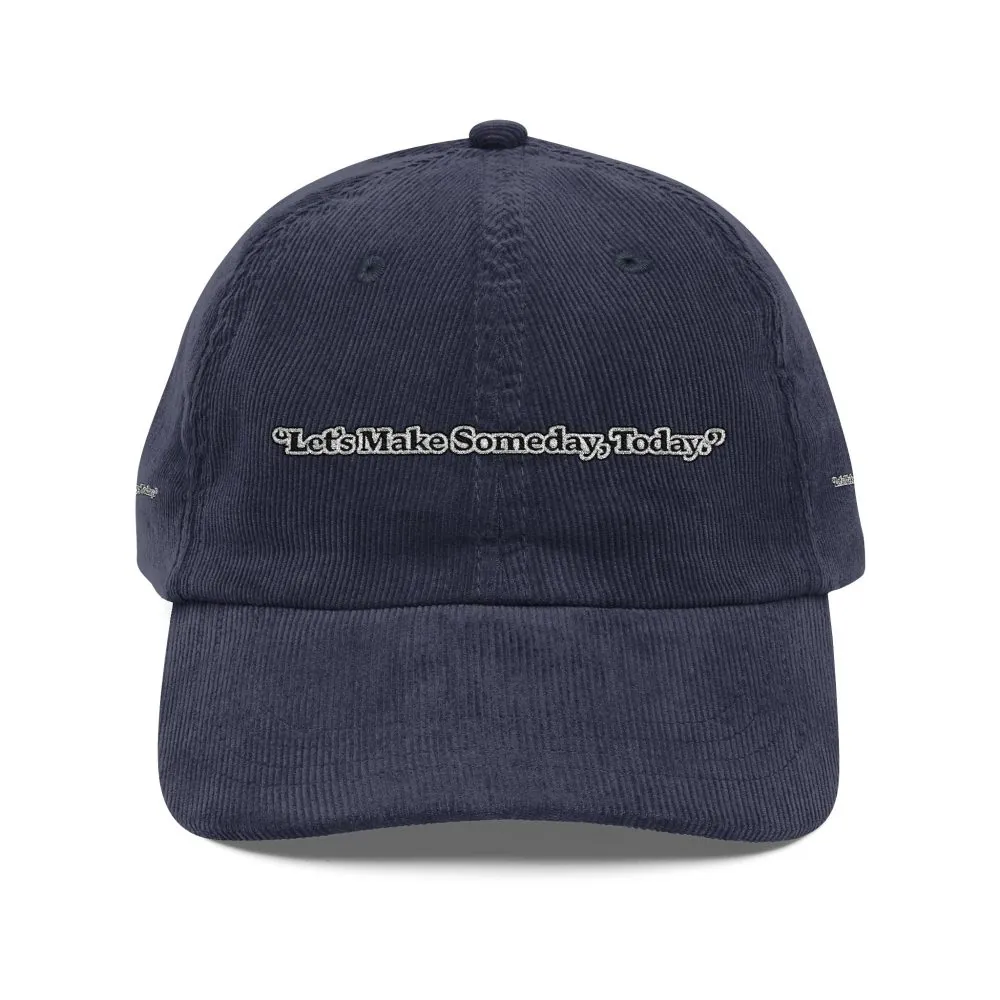 Vintage Corduroy Cap (Embroidery) — "Lets make Someday, Today?" Embroidered Hat